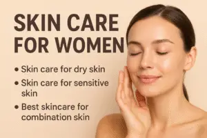 Read more about the article Skin Care for Women: How to Get Glowing and Healthy Skin